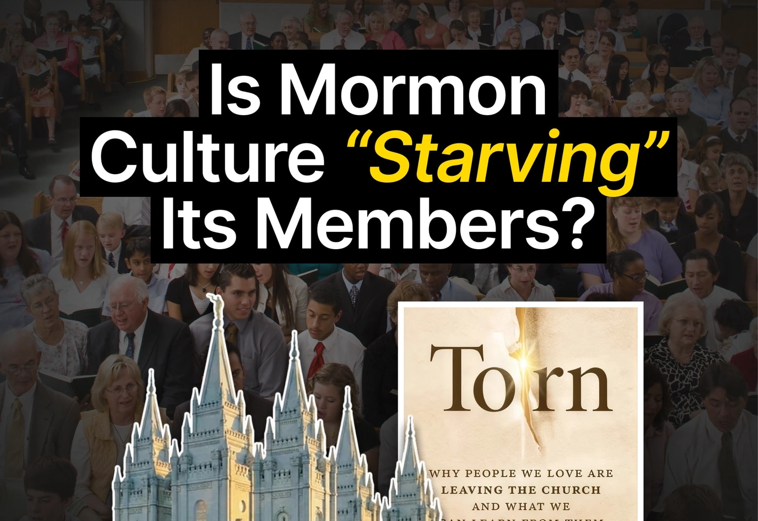 "Is Mormon Culture 'Starving' Its Members?" over a congregation, the temple spires, and the cover of the book Torn.